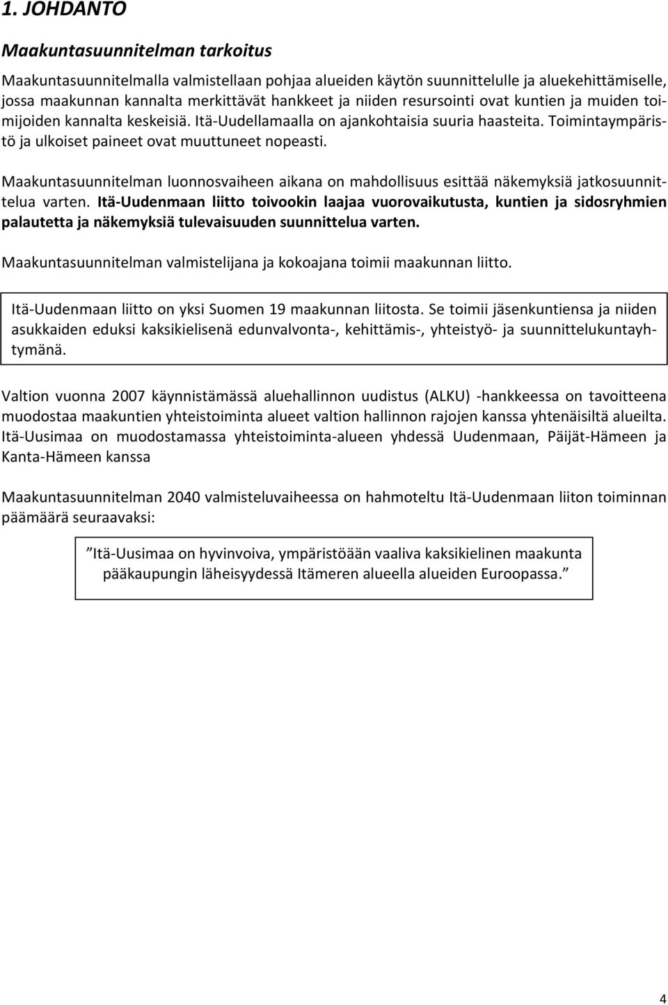 Maakuntasuunnitelman luonnosvaiheen aikana on mahdollisuus esittää näkemyksiä jatkosuunnittelua varten.