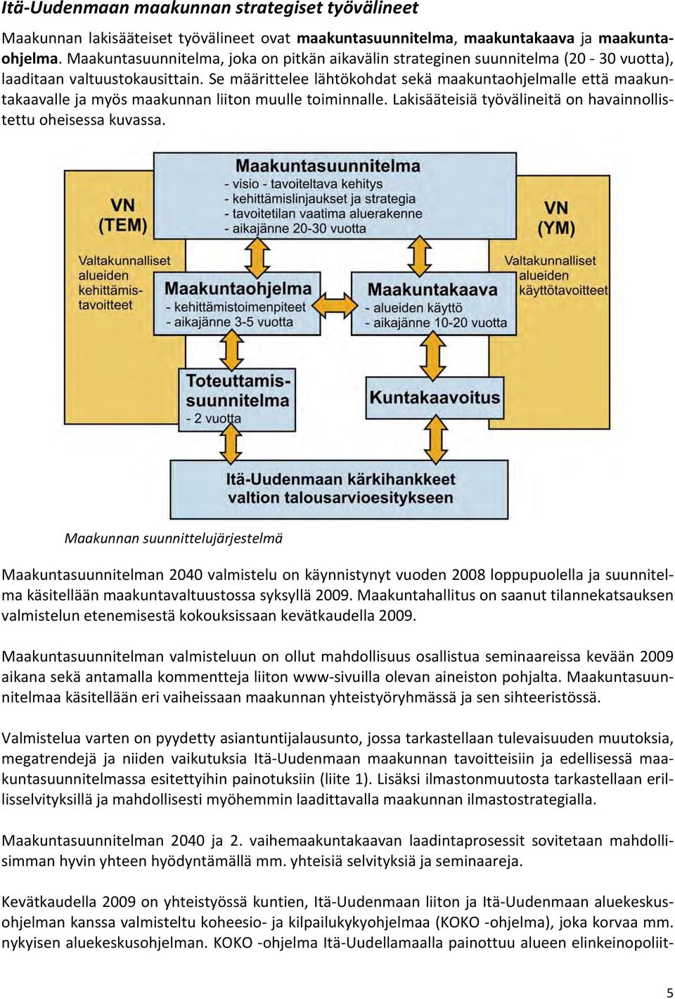 Se määrittelee lähtökohdat sekä maakuntaohjelmalle että maakuntakaavalle ja myös maakunnan liiton muulle toiminnalle. Lakisääteisiä työvälineitä on havainnollistettu oheisessa kuvassa.