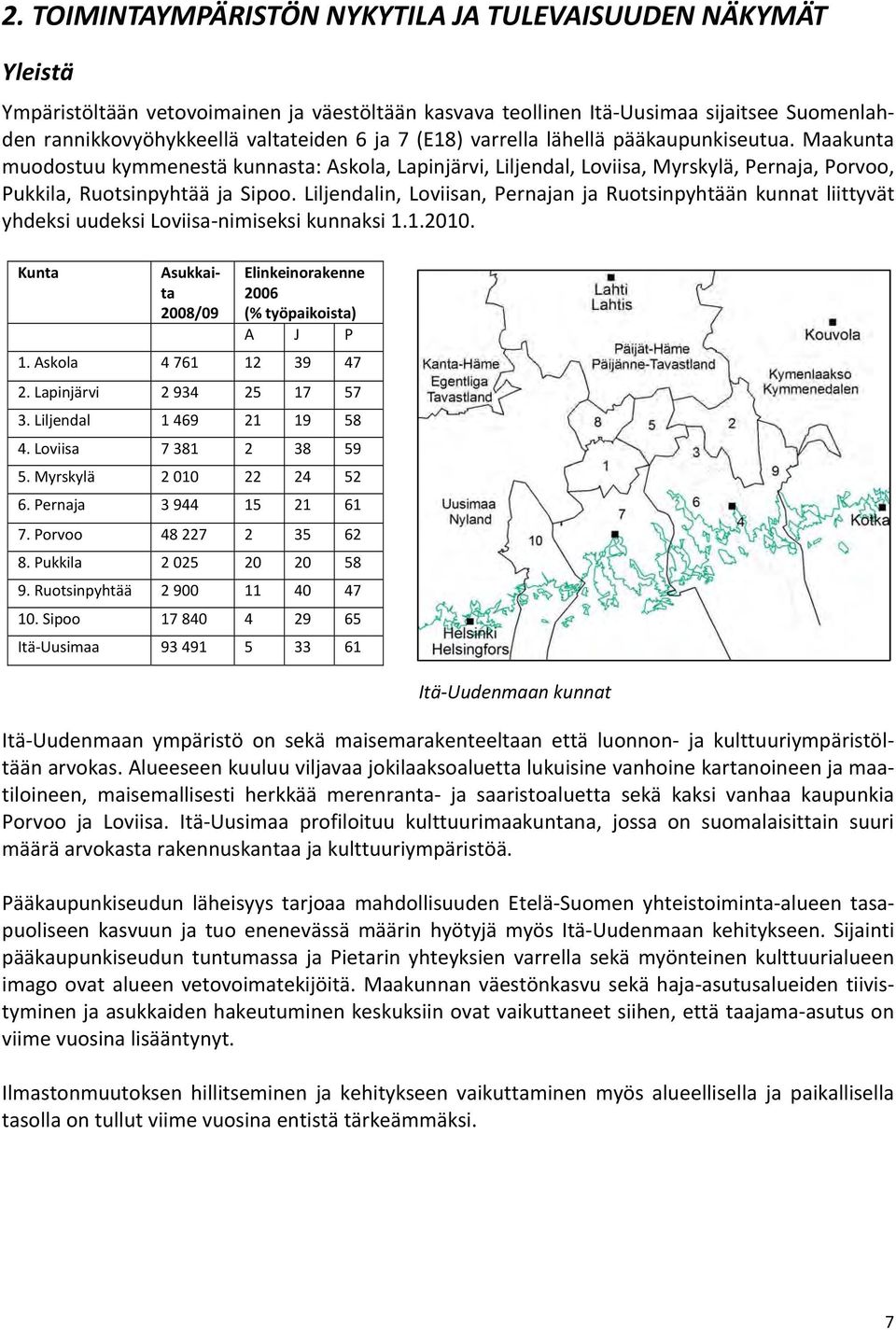 Liljendalin, Loviisan, Pernajan ja Ruotsinpyhtään kunnat liittyvät yhdeksi uudeksi Loviisa nimiseksi kunnaksi 1.1.2010. Kunta Asukkaita 2008/09 Elinkeinorakenne 2006 (% työpaikoista) A J P 1.