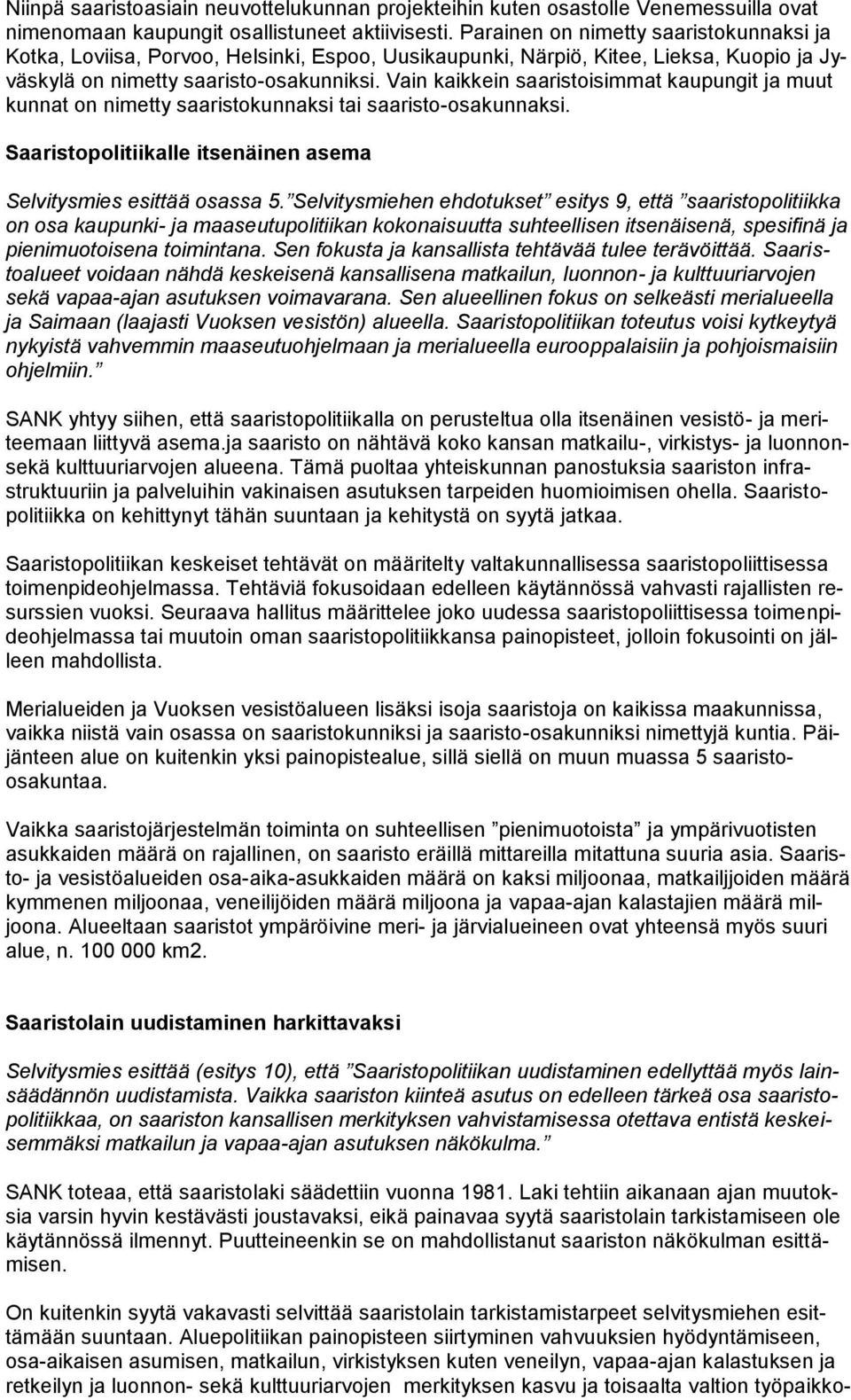 Vain kaikkein saaristoisimmat kaupungit ja muut kunnat on nimetty saaristokunnaksi tai saaristo-osakunnaksi. Saaristopolitiikalle itsenäinen asema Selvitysmies esittää osassa 5.