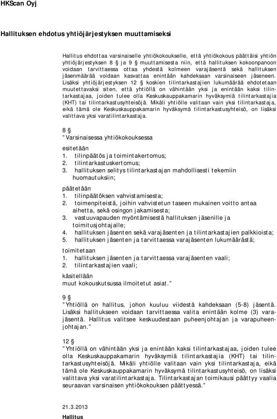 Lisäksi yhtiöjärjestyksen 12 koskien tilintarkastajien lukumäärää ehdotetaan muutettavaksi siten, että yhtiöllä on vähintään yksi ja enintään kaksi tilintarkastajaa, joiden tulee olla