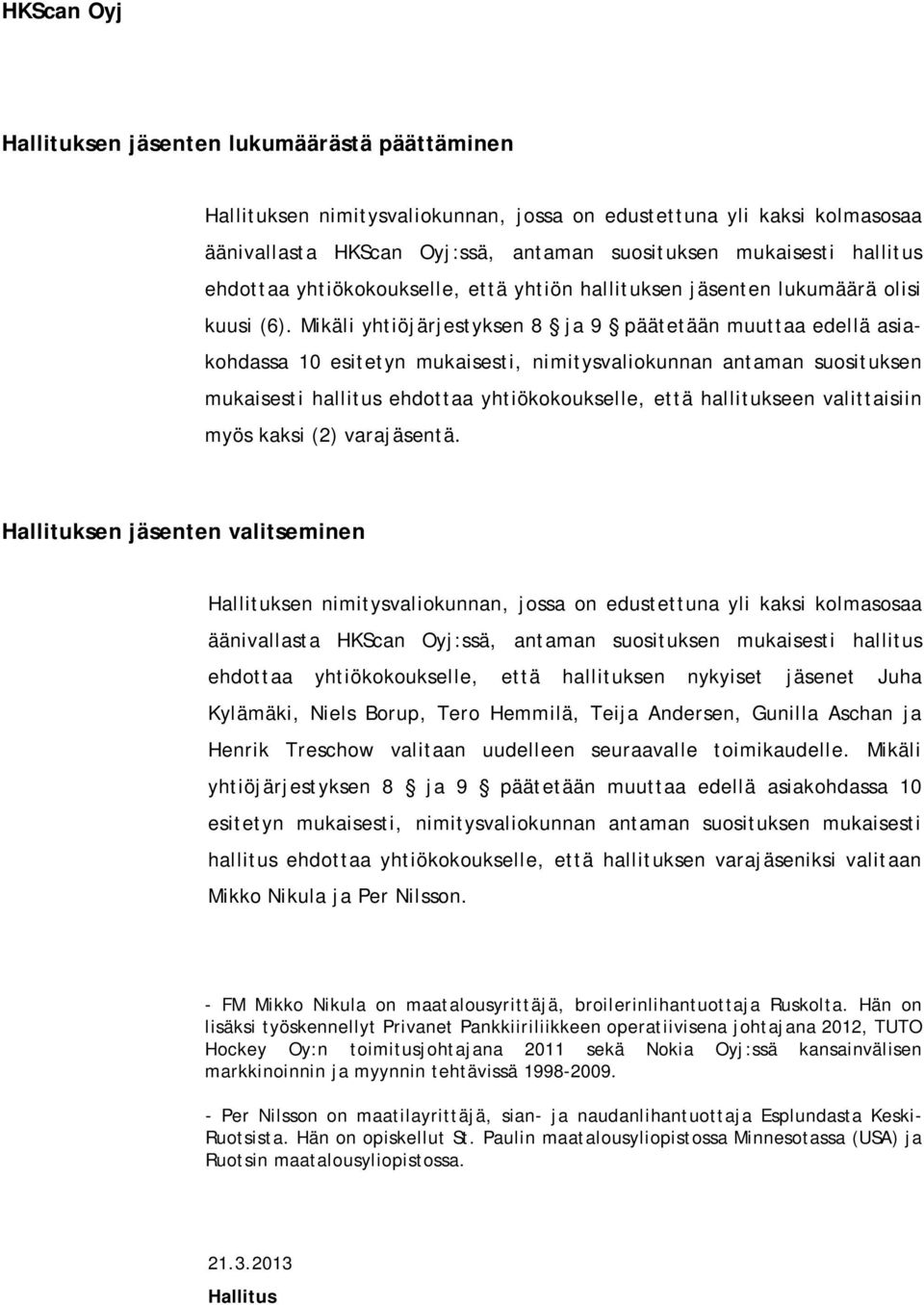 Mikäli yhtiöjärjestyksen 8 ja 9 päätetään muuttaa edellä asiakohdassa 10 esitetyn mukaisesti, nimitysvaliokunnan antaman suosituksen mukaisesti hallitus ehdottaa yhtiökokoukselle, että hallitukseen