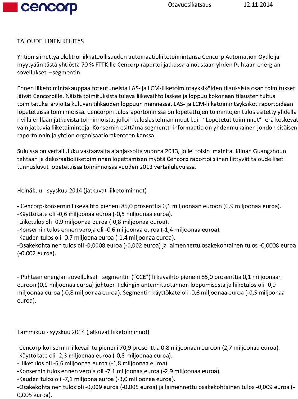 Näistä toimituksista tuleva liikevaihto laskee ja loppuu kokonaan tilausten tultua toimitetuksi arviolta kuluvan tilikauden loppuun mennessä.