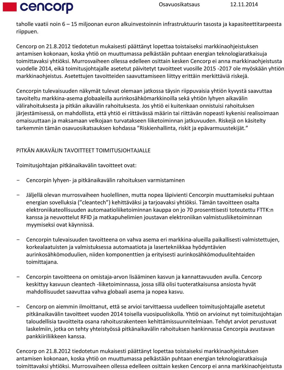 Murrosvaiheen ollessa edelleen osittain kesken Cencorp ei anna markkinaohjeistusta vuodelle 2014, eikä toimitusjohtajalle asetetut päivitetyt tavoitteet vuosille 2015-2017 ole myöskään yhtiön