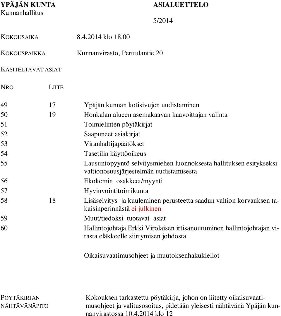 pöytäkirjat 52 Saapuneet asiakirjat 53 Viranhaltijapäätökset 54 Tasetilin käyttöoikeus 55 Lausuntopyyntö selvitysmiehen luonnoksesta hallituksen esitykseksi valtionosuusjärjestelmän uudistamisesta 56