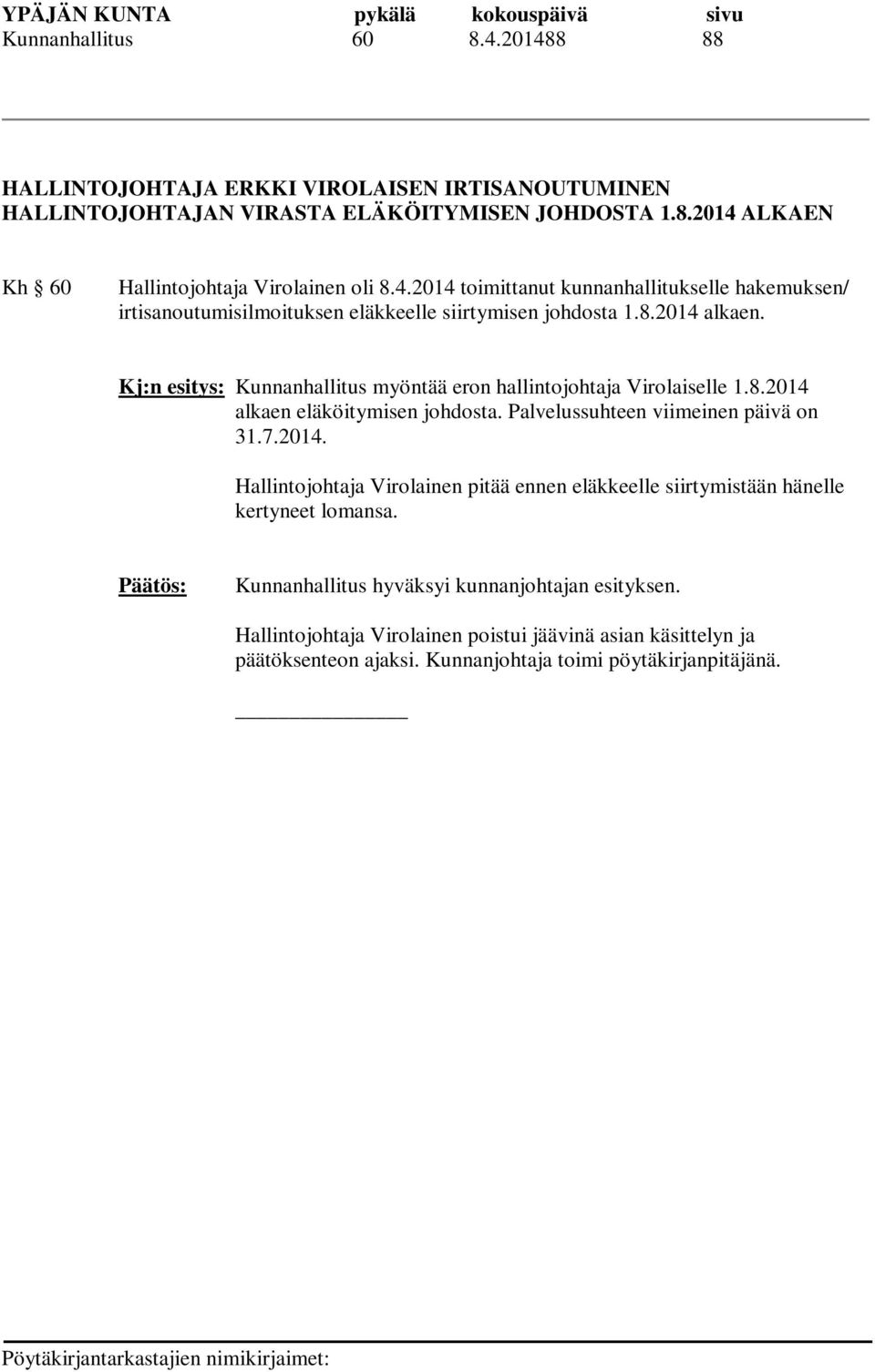 Kj:n esitys: Kunnanhallitus myöntää eron hallintojohtaja Virolaiselle 1.8.2014 alkaen eläköitymisen johdosta. Palvelussuhteen viimeinen päivä on 31.7.2014. Hallintojohtaja Virolainen pitää ennen eläkkeelle siirtymistään hänelle kertyneet lomansa.