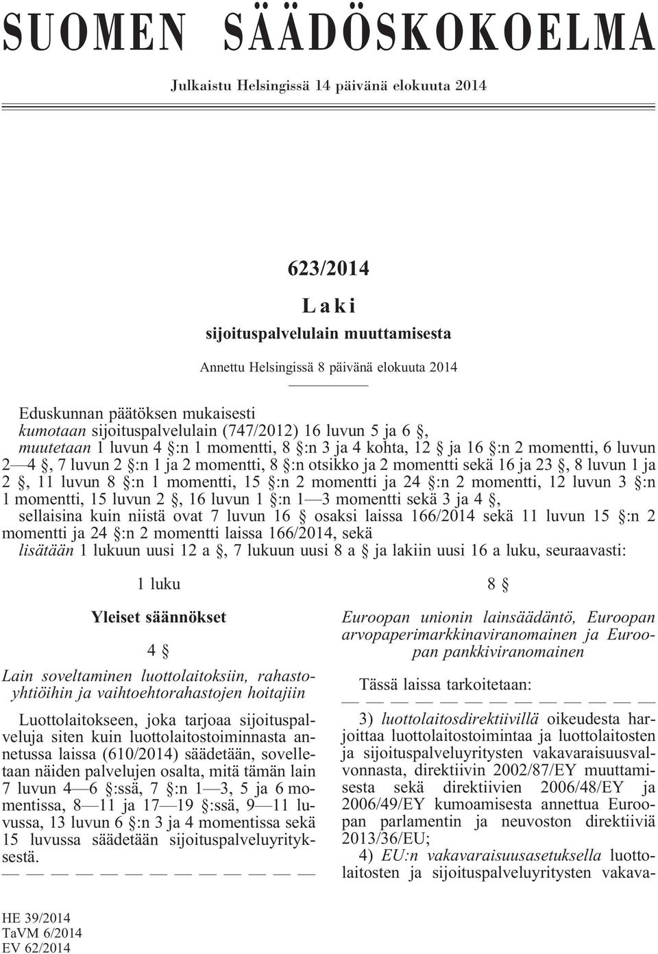 momentti sekä 16 ja 23, 8 luvun 1 ja 2, 11 luvun 8 :n 1 momentti, 15 :n 2 momentti ja 24 :n 2 momentti, 12 luvun 3 :n 1 momentti, 15 luvun 2, 16 luvun 1 :n 1 3 momentti sekä 3 ja 4, sellaisina kuin