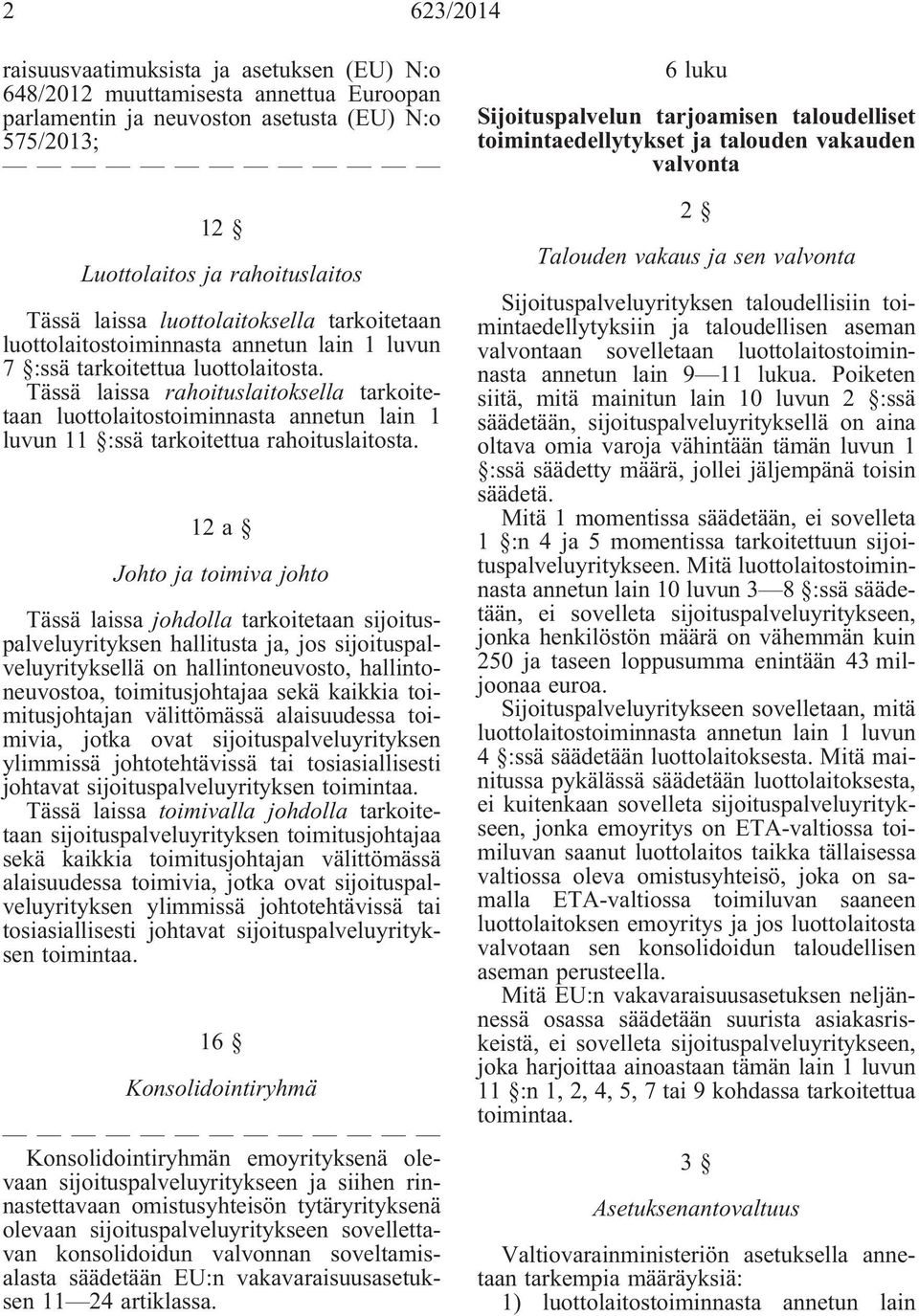 Tässä laissa rahoituslaitoksella tarkoitetaan luottolaitostoiminnasta annetun lain 1 luvun 11 :ssä tarkoitettua rahoituslaitosta.