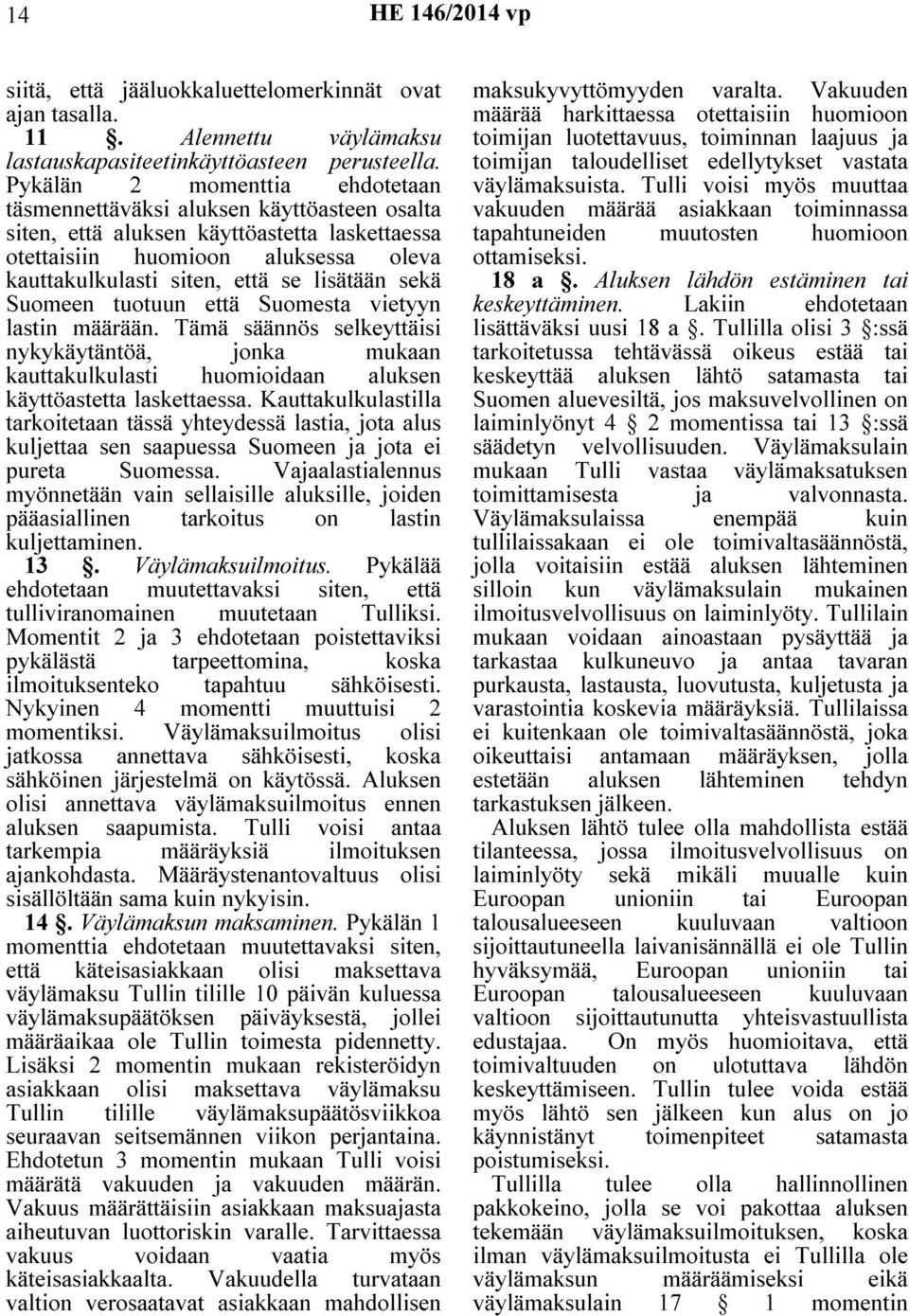 lisätään sekä Suomeen tuotuun että Suomesta vietyyn lastin määrään. Tämä säännös selkeyttäisi nykykäytäntöä, jonka mukaan kauttakulkulasti huomioidaan aluksen käyttöastetta laskettaessa.