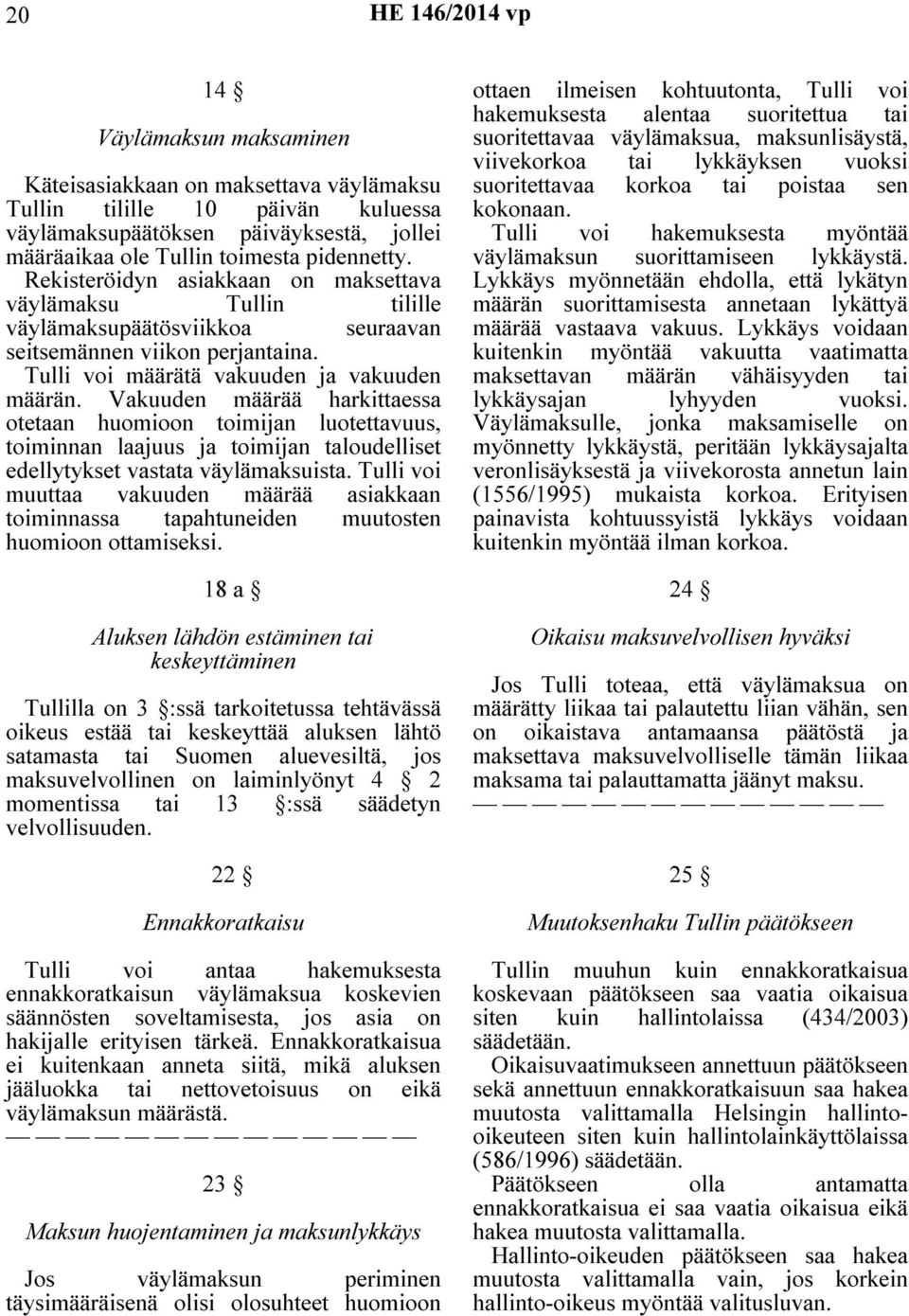 Vakuuden määrää harkittaessa otetaan huomioon toimijan luotettavuus, toiminnan laajuus ja toimijan taloudelliset edellytykset vastata väylämaksuista.