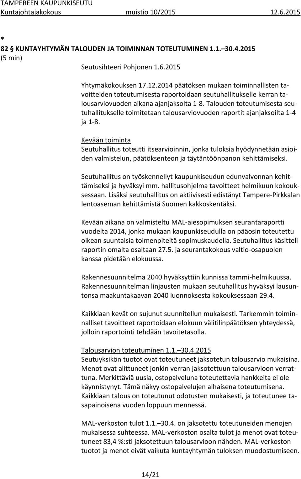 Talouden toteutumisesta seutuhallitukselle toimitetaan talousarviovuoden raportit ajanjaksoilta 1-4 ja 1-8.