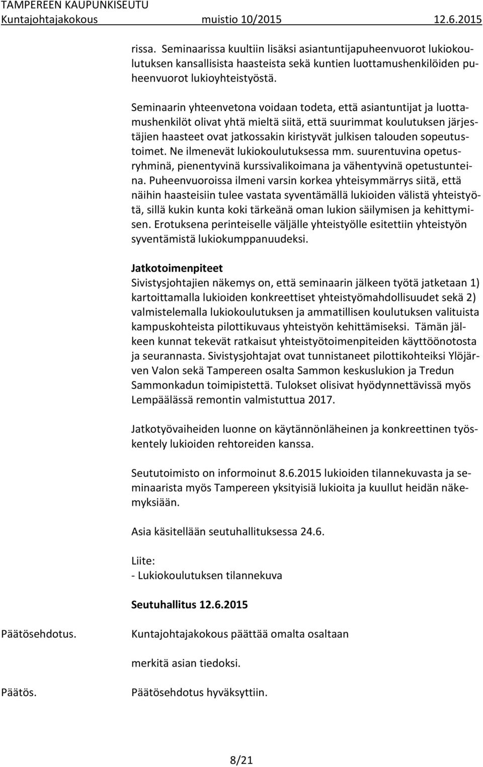 talouden sopeutustoimet. Ne ilmenevät lukiokoulutuksessa mm. suurentuvina opetusryhminä, pienentyvinä kurssivalikoimana ja vähentyvinä opetustunteina.