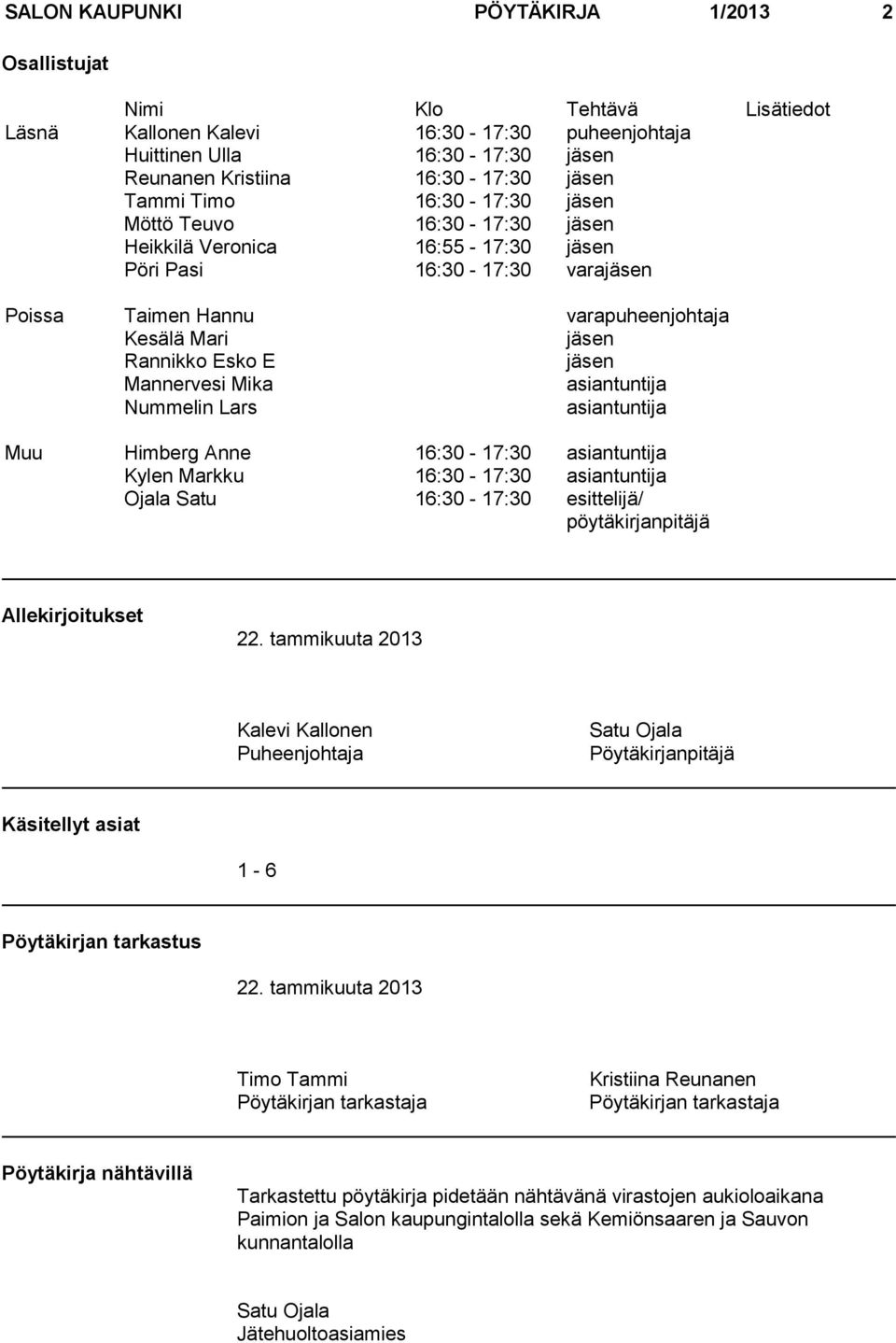 Mannervesi Mika asiantuntija Nummelin Lars asiantuntija Muu Himberg Anne 16:30-17:30 asiantuntija Kylen Markku 16:30-17:30 asiantuntija Ojala Satu 16:30-17:30 esittelijä/ pöytäkirjanpitäjä
