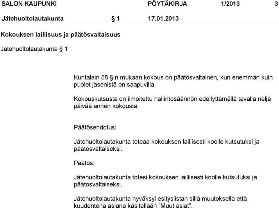 2013 Kokouksen laillisuus ja päätösvaltaisuus Jätehuoltolautakunta 1 Kuntalain 58 :n mukaan kokous on päätösvaltainen, kun enemmän kuin puolet jäsenistä on