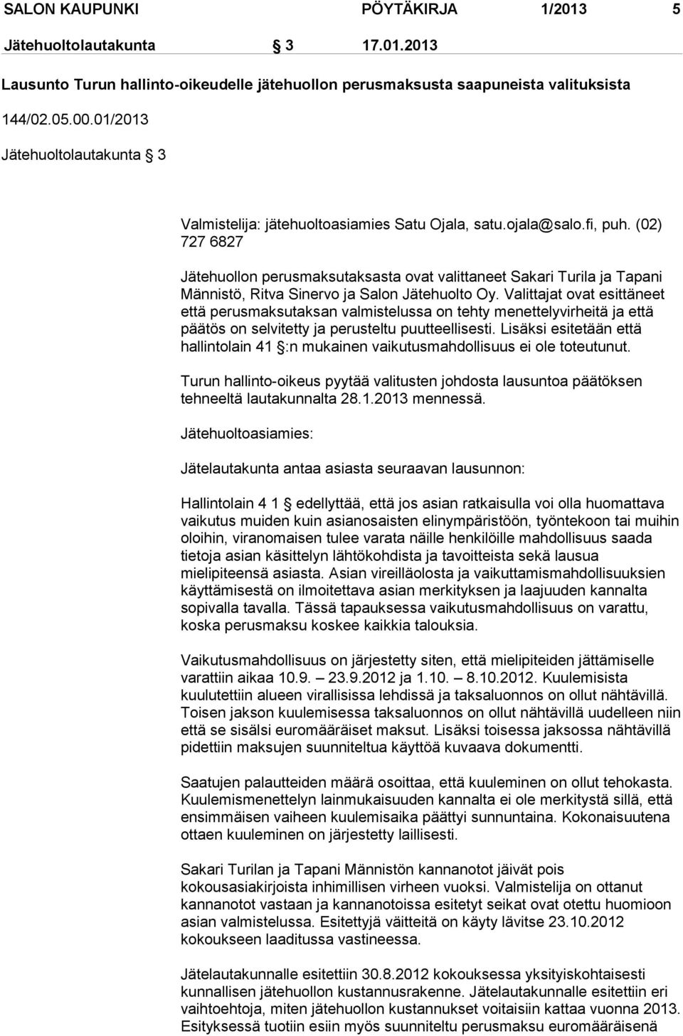 (02) 727 6827 Jätehuollon perusmaksutaksasta ovat valittaneet Sakari Turila ja Tapani Männistö, Ritva Sinervo ja Salon Jätehuolto Oy.