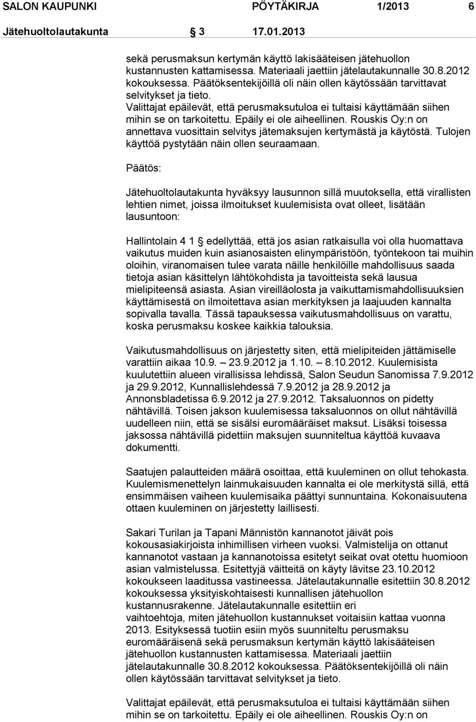 Epäily ei ole aiheellinen. Rouskis Oy:n on annettava vuosittain selvitys jätemaksujen kertymästä ja käytöstä. Tulojen käyttöä pystytään näin ollen seuraamaan.