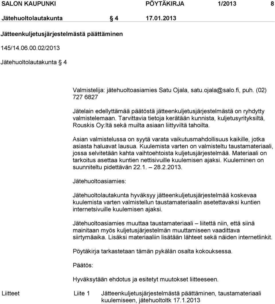 (02) 727 6827 Jätelain edellyttämää päätöstä jätteenkuljetusjärjestelmästä on ryhdytty valmistelemaan.