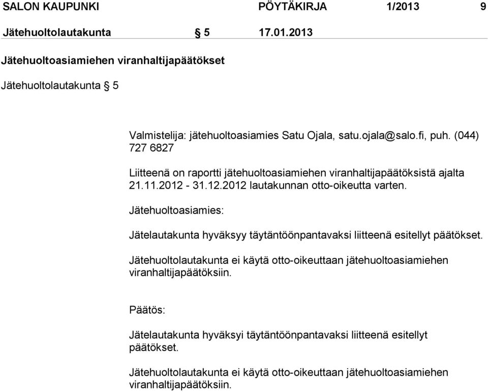 Jätehuoltoasiamies: Jätelautakunta hyväksyy täytäntöönpantavaksi liitteenä esitellyt päätökset.