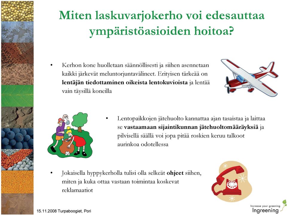 Erityisen tärkeää on lentäjän tiedottaminen oikeista lentokuvioista ja lentää vain täysillä koneilla Lentopaikkojen jätehuolto kannattaa ajan