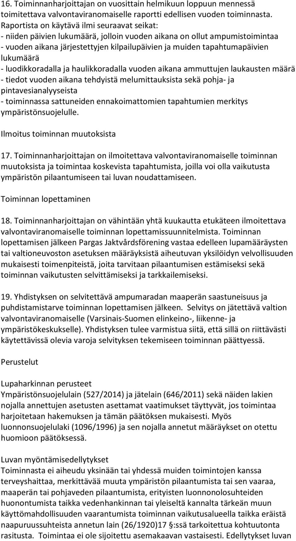 lukumäärä - luodikkoradalla ja haulikkoradalla vuoden aikana ammuttujen laukausten määrä - tiedot vuoden aikana tehdyistä melumittauksista sekä pohja- ja pintavesianalyyseista - toiminnassa