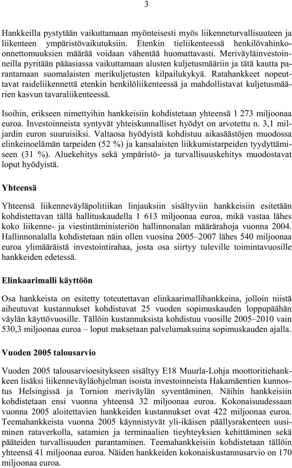 Meriväyläinvestoinneilla pyritään pääasiassa vaikuttamaan alusten kuljetusmääriin ja tätä kautta parantamaan suomalaisten merikuljetusten kilpailukykyä.