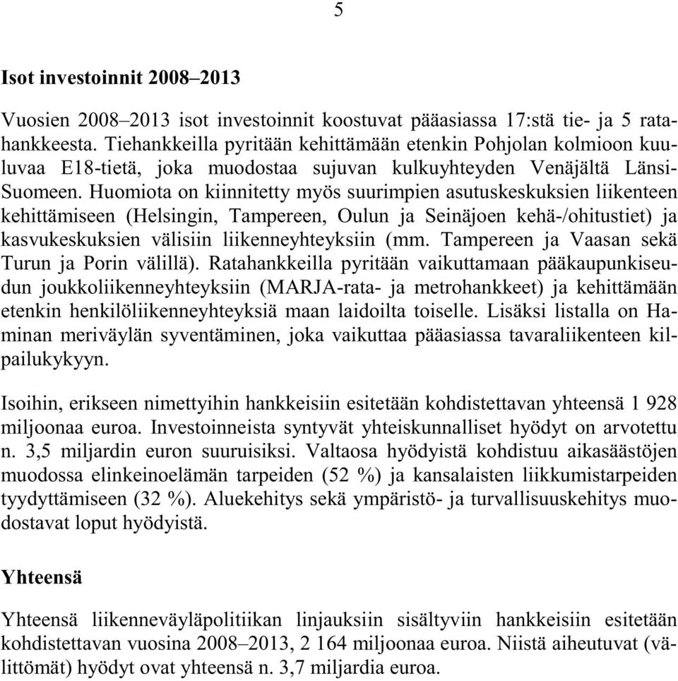 Huomiota on kiinnitetty myös suurimpien asutuskeskuksien liikenteen kehittämiseen (Helsingin, Tampereen, Oulun ja Seinäjoen kehä-/ohitustiet) ja kasvukeskuksien välisiin liikenneyhteyksiin (mm.