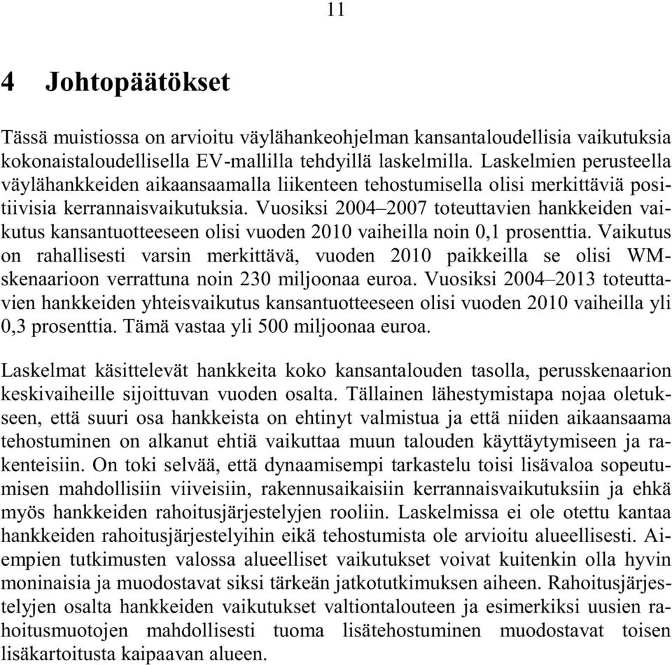 Vuosiksi 2004 2007 toteuttavien hankkeiden vaikutus kansantuotteeseen olisi vuoden 2010 vaiheilla noin 0,1 prosenttia.