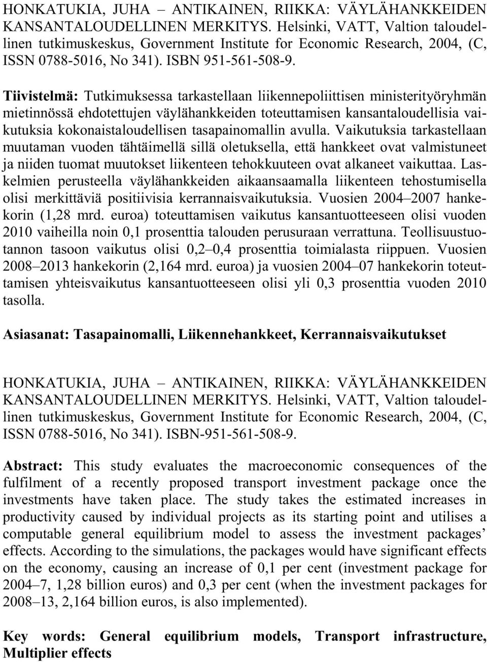 Tiivistelmä: Tutkimuksessa tarkastellaan liikennepoliittisen ministerityöryhmän mietinnössä ehdotettujen väylähankkeiden toteuttamisen kansantaloudellisia vaikutuksia kokonaistaloudellisen