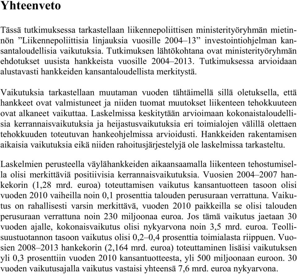 Vaikutuksia tarkastellaan muutaman vuoden tähtäimellä sillä oletuksella, että hankkeet ovat valmistuneet ja niiden tuomat muutokset liikenteen tehokkuuteen ovat alkaneet vaikuttaa.