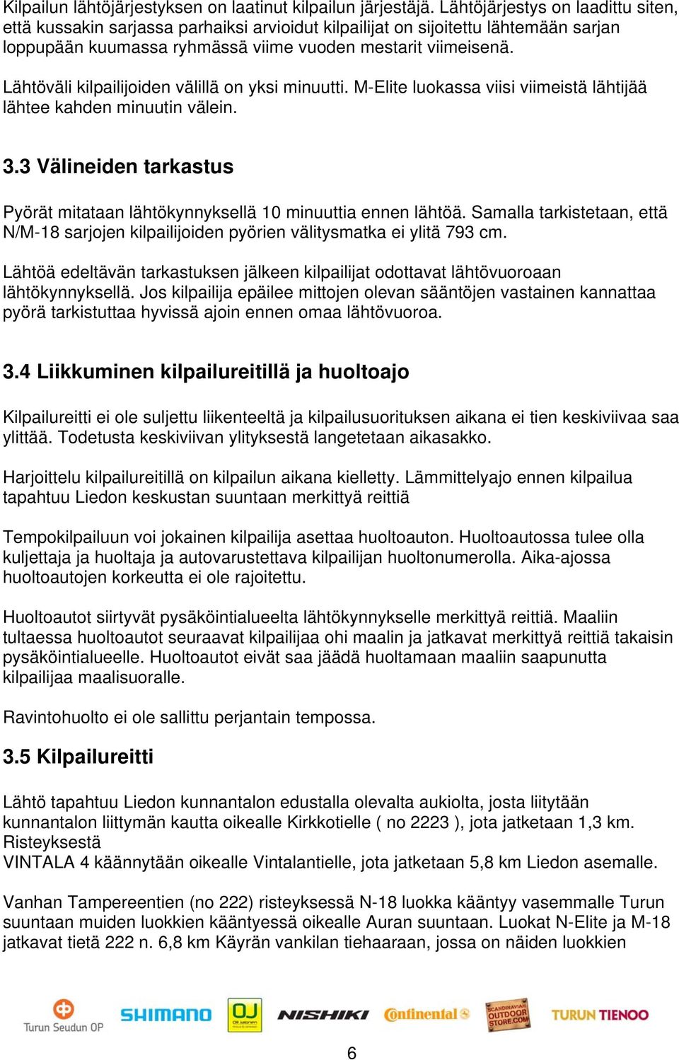 Lähtöväli kilpailijoiden välillä on yksi minuutti. M-Elite luokassa viisi viimeistä lähtijää lähtee kahden minuutin välein. 3.