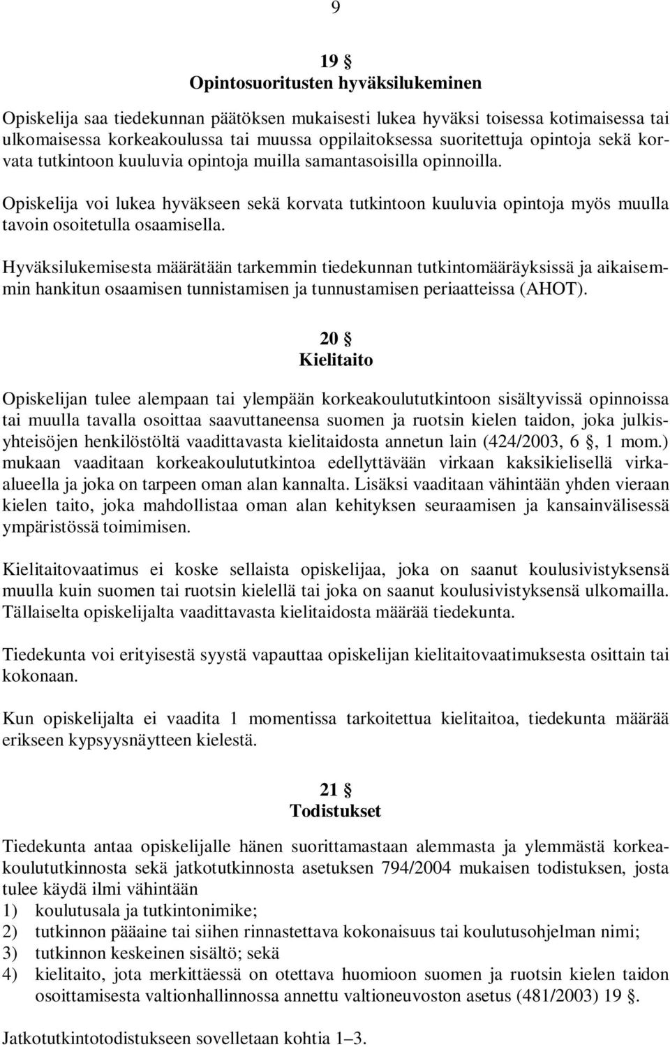 Opiskelija voi lukea hyväkseen sekä korvata tutkintoon kuuluvia opintoja myös muulla tavoin osoitetulla osaamisella.