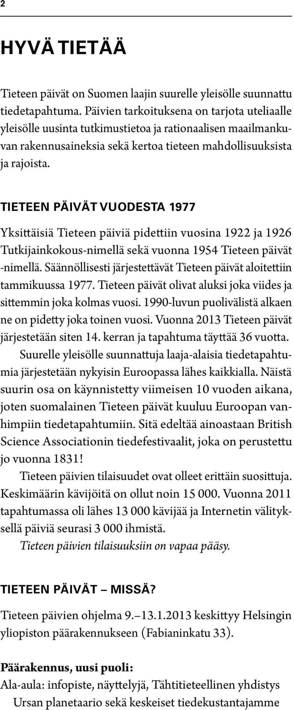 Tieteen päivät vuodesta 1977 Yksittäisiä Tieteen päiviä pidettiin vuosina 1922 ja 1926 Tutkijainkokous-nimellä sekä vuonna 1954 Tieteen päivät -nimellä.