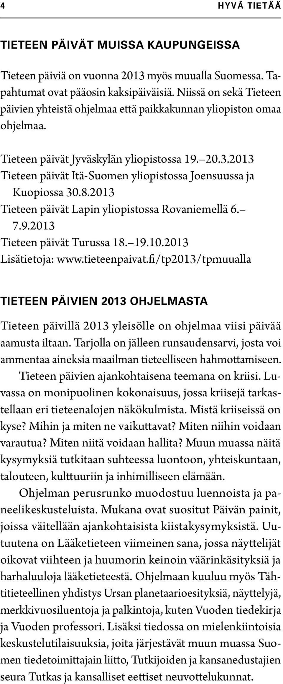 2013 Tieteen päivät Itä-Suomen yliopistossa Joensuussa ja Kuopiossa 30.8.2013 Tieteen päivät Lapin yliopistossa Rovaniemellä 6. 7.9.2013 Tieteen päivät Turussa 18. 19.10.2013 Lisätietoja: www.