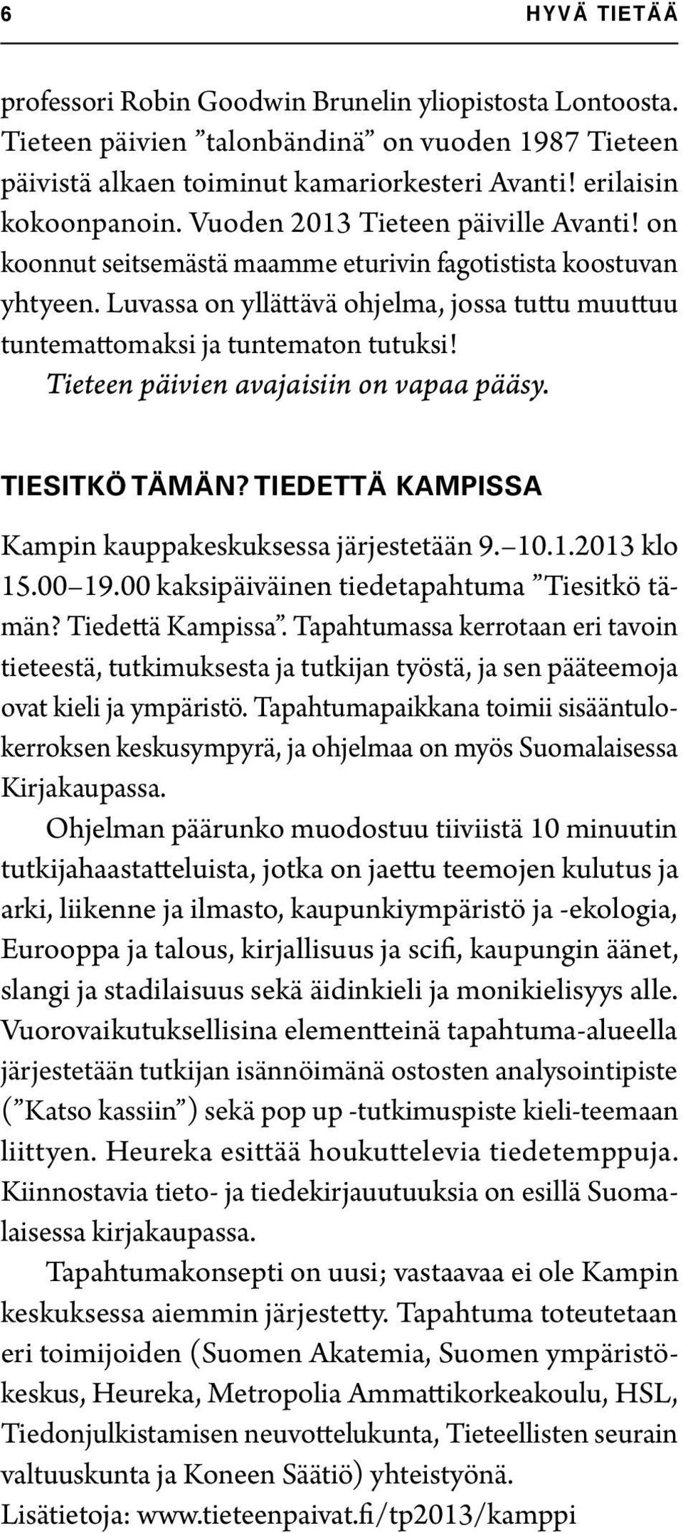 Tieteen päivien avajaisiin on vapaa pääsy. TIESITKÖ TÄMÄN? TIEDETTÄ KAMPISSA Kampin kauppakeskuksessa järjestetään 9. 10.1.2013 klo 15.00 19.00 kaksipäiväinen tiedetapahtuma Tiesitkö tämän?