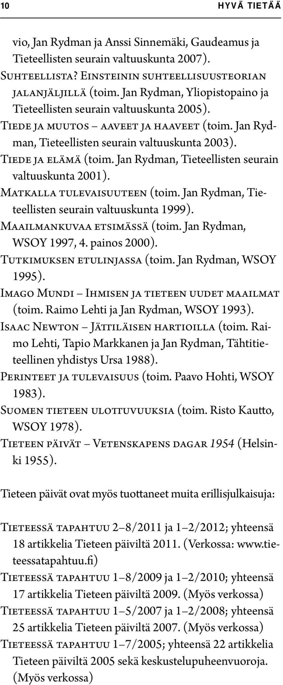 Jan Rydman, Tieteellisten seurain valtuuskunta 2001). Matkalla tulevaisuuteen (toim. Jan Rydman, Tieteellisten seurain valtuuskunta 1999). Maailmankuvaa etsimässä (toim. Jan Rydman, WSOY 1997, 4.