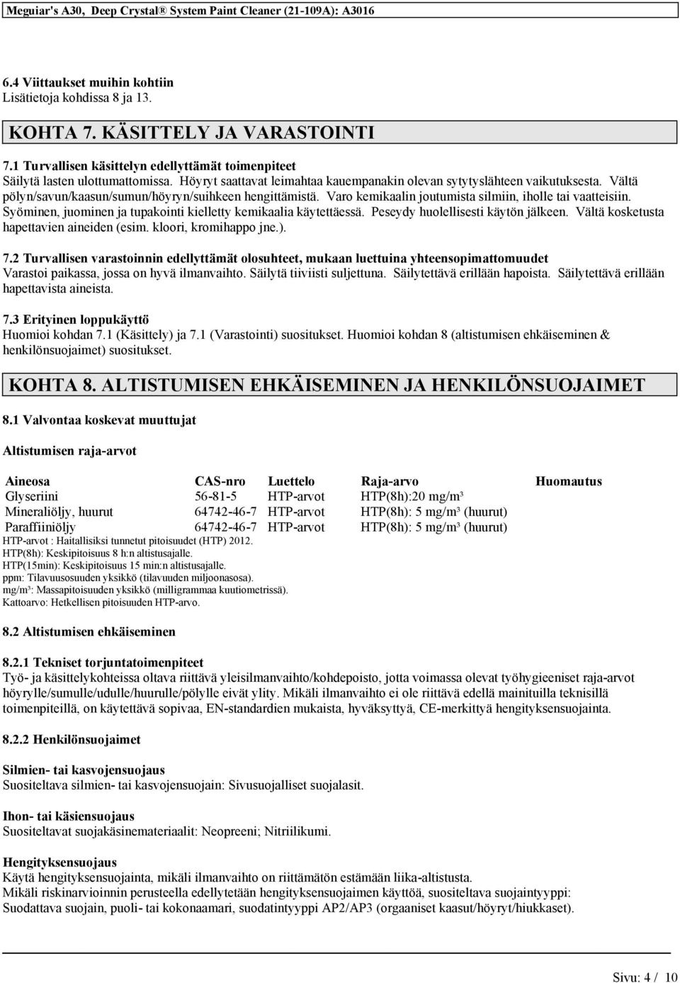 Syöminen, juominen ja tupakointi kielletty kemikaalia käytettäessä. Peseydy huolellisesti käytön jälkeen. Vältä kosketusta hapettavien aineiden (esim. kloori, kromihappo jne.). 7.