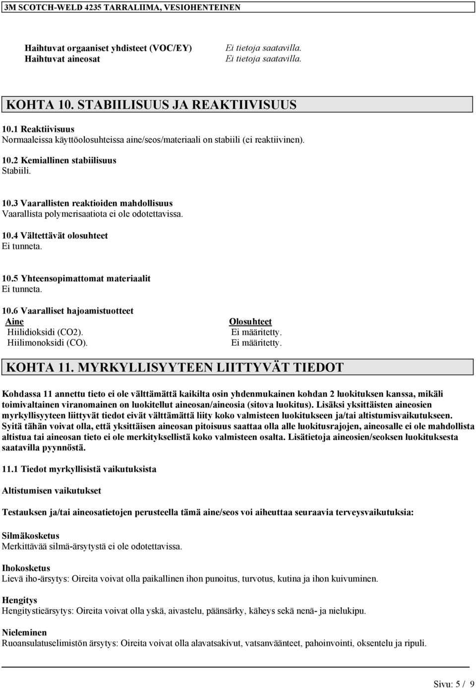 10.4 Vältettävät olosuhteet Ei tunneta. 10.5 Yhteensopimattomat materiaalit Ei tunneta. 10.6 Vaaralliset hajoamistuotteet Aine Olosuhteet Hiilidioksidi (CO2). Ei määritetty. Hiilimonoksidi (CO).