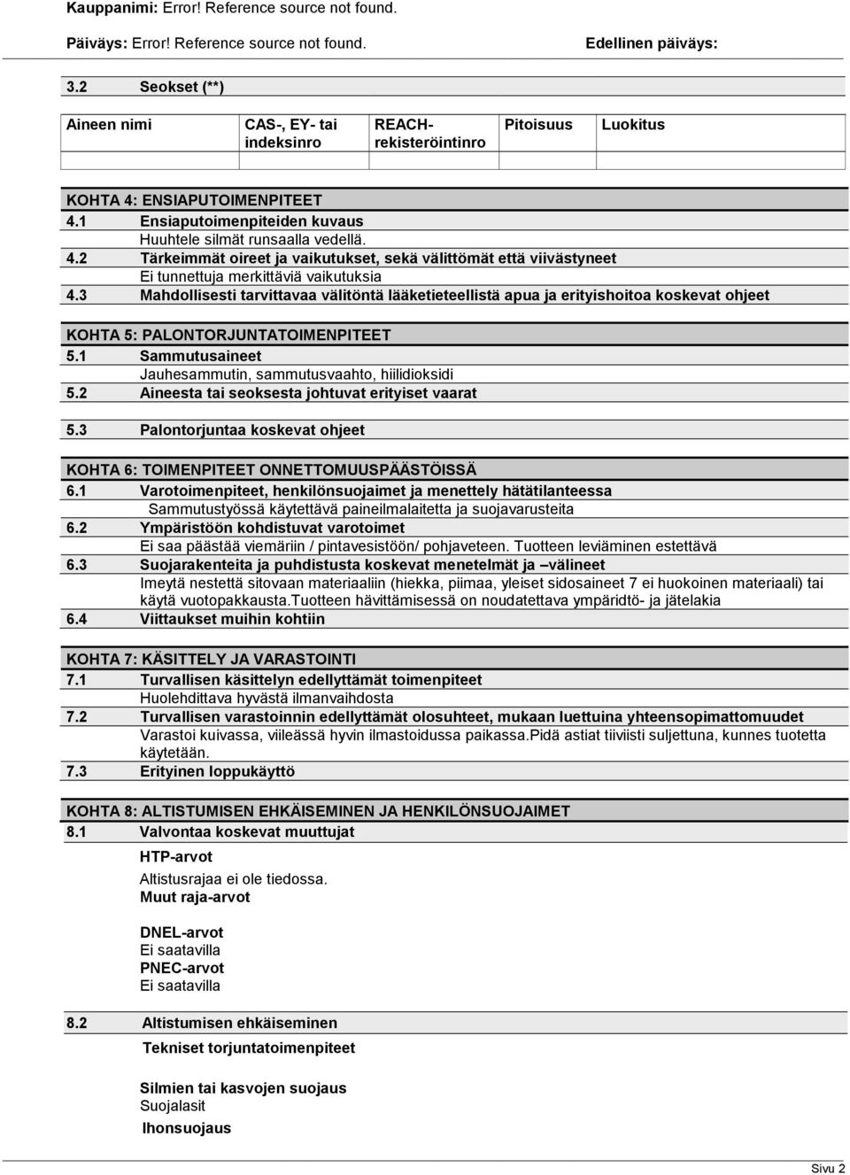 3 Mahdollisesti tarvittavaa välitöntä lääketieteellistä apua ja erityishoitoa koskevat ohjeet KOHTA 5: PALONTORJUNTATOIMENPITEET 5.1 Sammutusaineet Jauhesammutin, sammutusvaahto, hiilidioksidi 5.