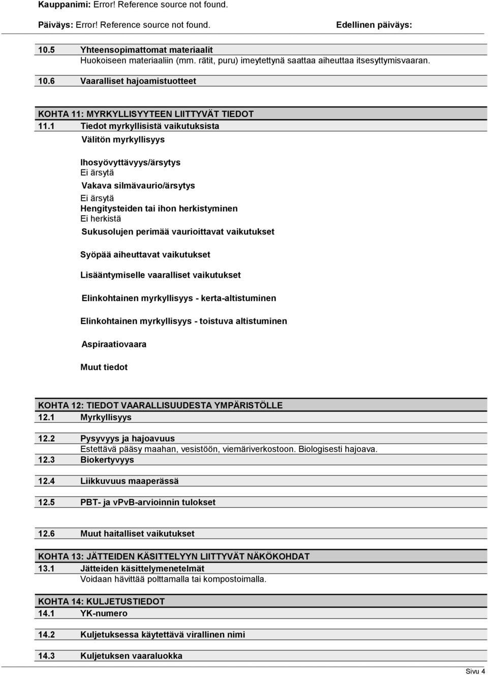 1 Tiedot myrkyllisistä vaikutuksista Välitön myrkyllisyys Ihosyövyttävyys/ärsytys Ei ärsytä Vakava silmävaurio/ärsytys Ei ärsytä Hengitysteiden tai ihon herkistyminen Ei herkistä Sukusolujen perimää