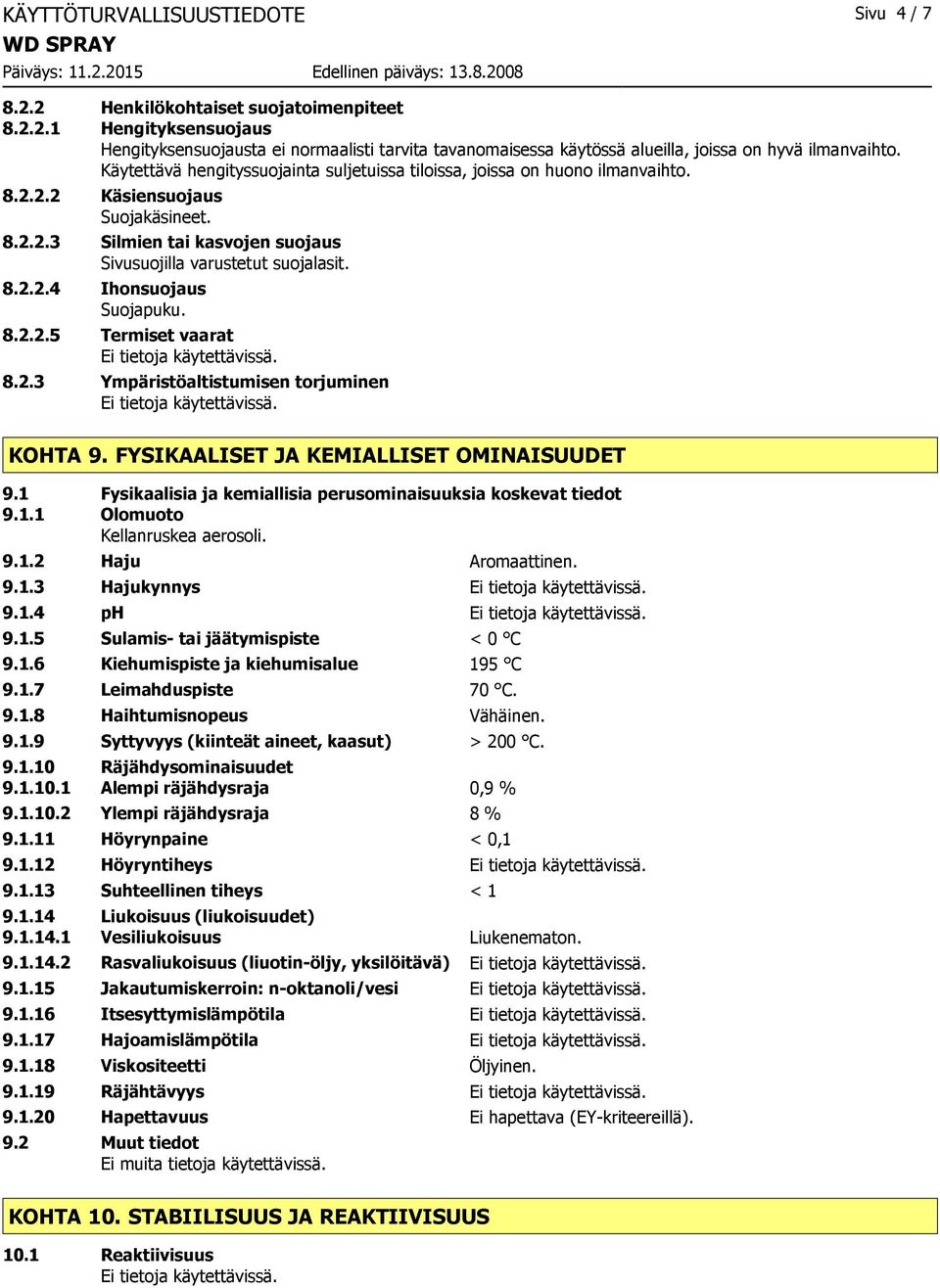 8.2.2.5 Termiset vaarat 8.2.3 Ympäristöaltistumisen torjuminen KOHTA 9. FYSIKAALISET JA KEMIALLISET OMINAISUUDET 9.1 Fysikaalisia ja kemiallisia perusominaisuuksia koskevat tiedot 9.1.1 Olomuoto Kellanruskea aerosoli.