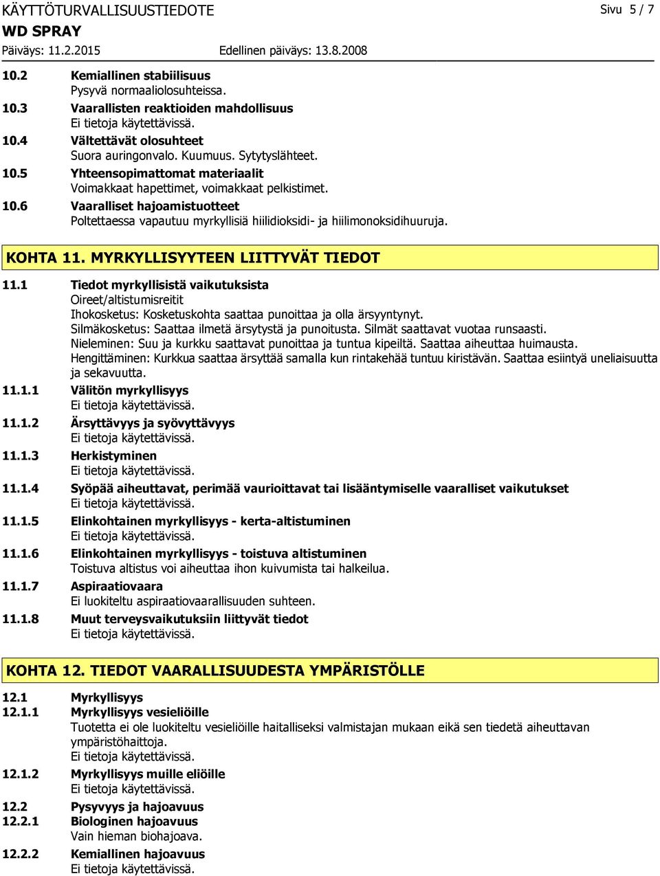 KOHTA 11. MYRKYLLISYYTEEN LIITTYVÄT TIEDOT 11.1 Tiedot myrkyllisistä vaikutuksista Oireet/altistumisreitit Ihokosketus: Kosketuskohta saattaa punoittaa ja olla ärsyyntynyt.