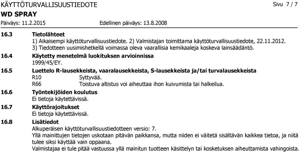 R66 Toistuva altistus voi aiheuttaa ihon kuivumista tai halkeilua. 16.6 Työntekijöiden koulutus 16.7 Käyttörajoitukset 16.8 Lisätiedot Alkuperäisen käyttöturvallisuustiedotteen versio: 7.