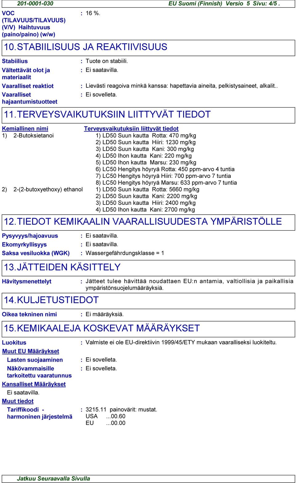 Lievästi reagoiva minkä kanssa hapettavia aineita, pelkistysaineet, alkalit.. 11.