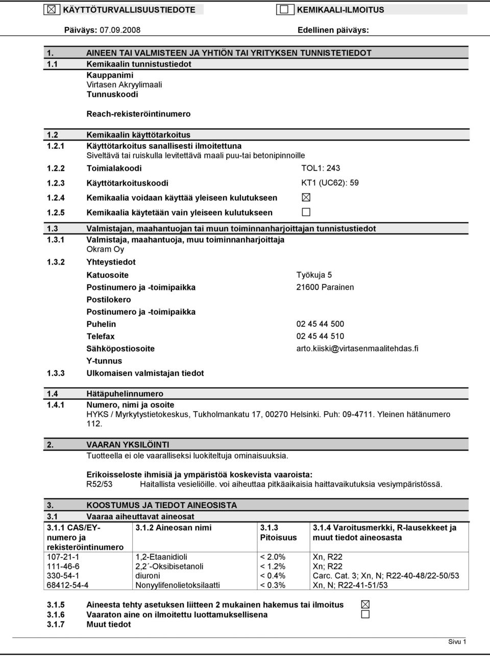 Kemikaalin käyttötarkoitus 1.2.1 Käyttötarkoitus sanallisesti ilmoitettuna Siveltävä tai ruiskulla levitettävä maali puutai betonipinnoille 1.2.2 Toimialakoodi TOL1: 243 1.2.3 Käyttötarkoituskoodi KT1 (UC62): 59 1.