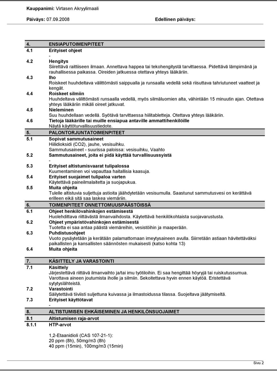 Otettava yhteys lääkäriin mikäli oireet jatkuvat. 4.5 Nieleminen Suu huuhdellaan vedellä. Syötävä tarvittaessa hiilitabletteja. Otettava yhteys lääkäriin. 4.6 Tietoja lääkärille tai muille ensiapua antaville ammattihenkilöille Näytä käyttöturvallisuustiedote.