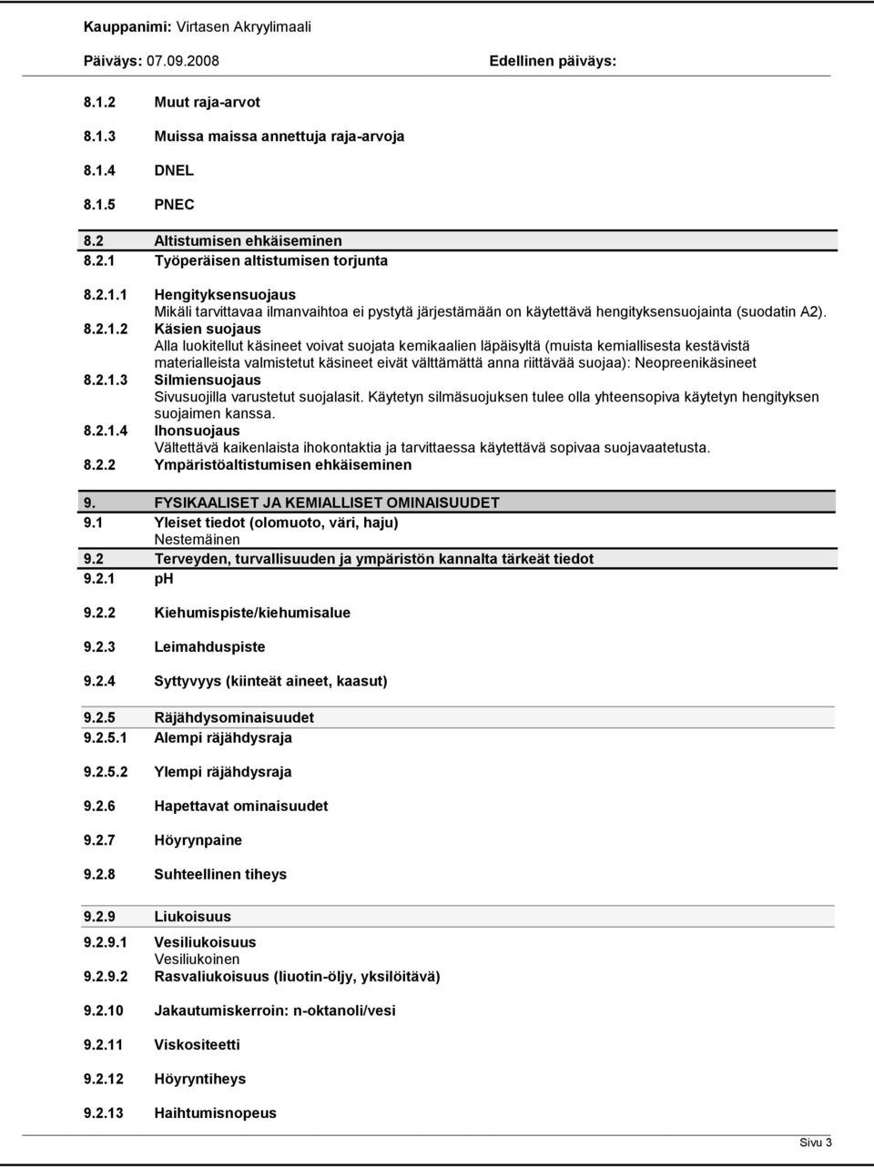 2 Käsien suojaus Alla luokitellut käsineet voivat suojata kemikaalien läpäisyltä (muista kemiallisesta kestävistä materialleista valmistetut käsineet eivät välttämättä anna riittävää suojaa):