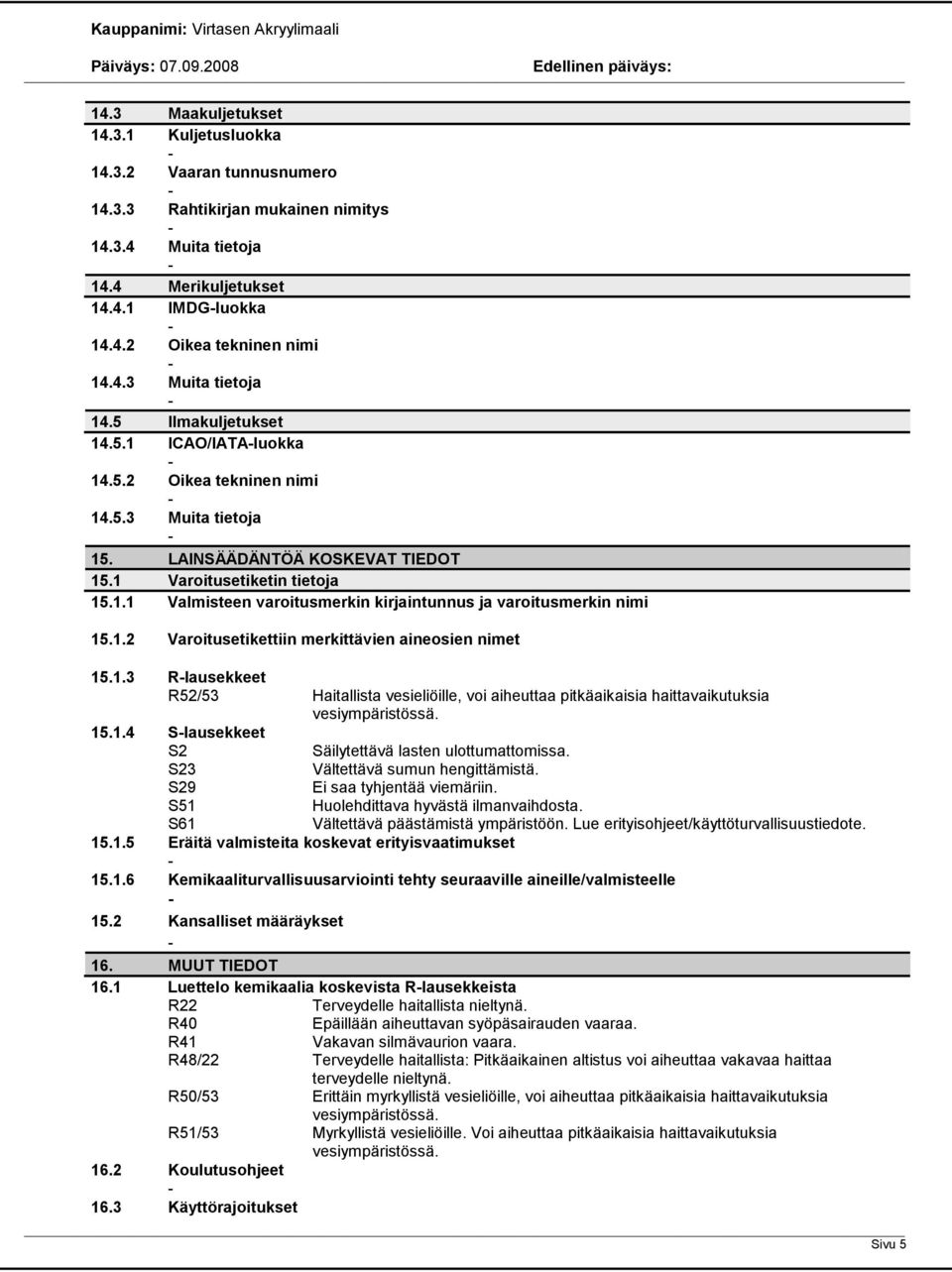 1.2 Varoitusetikettiin merkittävien aineosien nimet 15.1.3 Rlausekkeet R52/53 Haitallista vesieliöille, voi aiheuttaa pitkäaikaisia haittavaikutuksia vesiympäristössä. 15.1.4 Slausekkeet S2 S23 S29 S51 S61 Säilytettävä lasten ulottumattomissa.