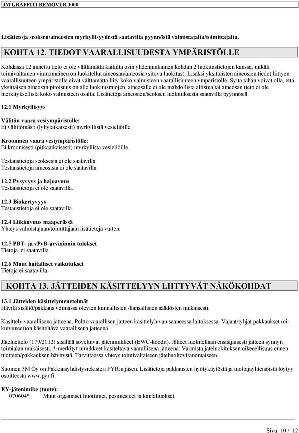 aineosan/aineosia (sitova luokitus). Lisäksi yksittäisten aineosien tiedot liittyen vaarallisuuteen ympäristölle eivät välttämättä liity koko valmisteen vaarallisuuteen ympäristölle.