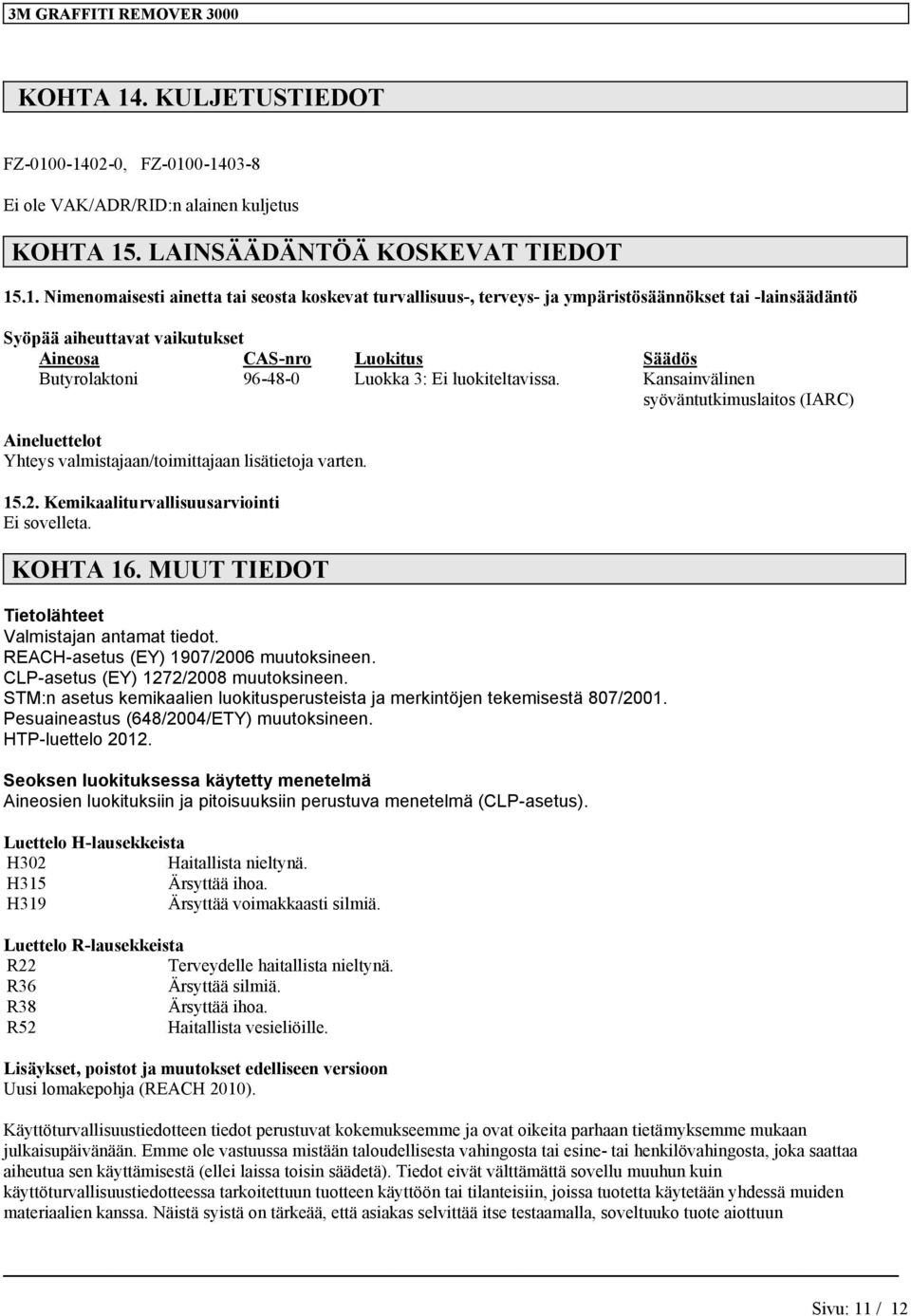 0-1402-0, FZ-0100-1403-8 Ei ole VAK/ADR/RID:n alainen kuljetus KOHTA 15. LAINSÄÄDÄNTÖÄ KOSKEVAT TIEDOT 15.1. Nimenomaisesti ainetta tai seosta koskevat turvallisuus-, terveys- ja ympäristösäännökset