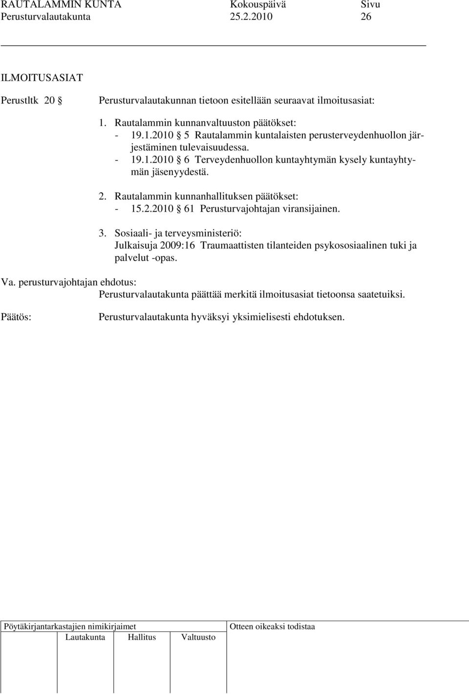 Sosiaali- ja terveysministeriö: Julkaisuja 2009:16 Traumaattisten tilanteiden psykososiaalinen tuki ja palvelut -opas. Va.